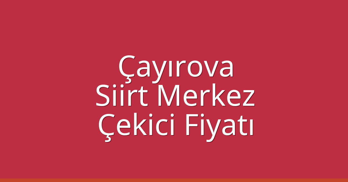 Çayırova Çekici Fiyatı – Siirt Merkez Oto Kurtarıcı Ücreti