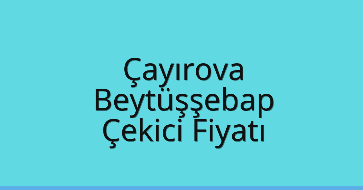 Çayırova Çekici Fiyatı – Beytüşşebap Oto Kurtarıcı Ücreti
