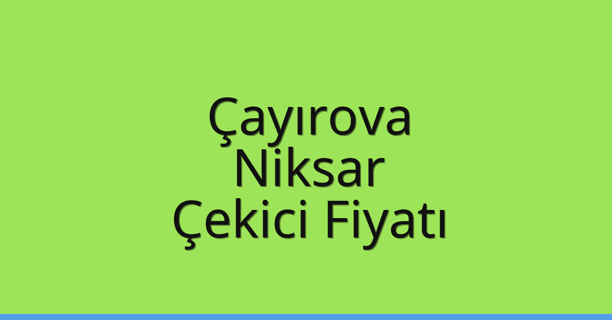 Çayırova Çekici Fiyatı – Niksar Oto Kurtarıcı Ücreti