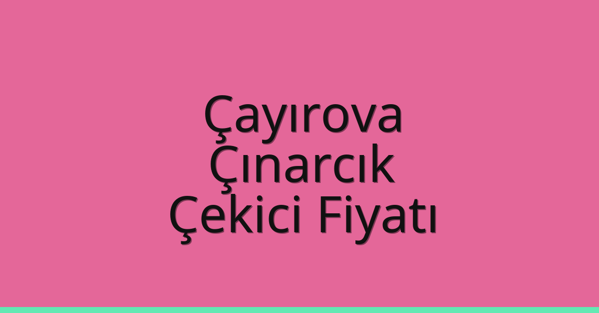 Çayırova Çekici Fiyatı – Çınarcık Oto Kurtarıcı Ücreti