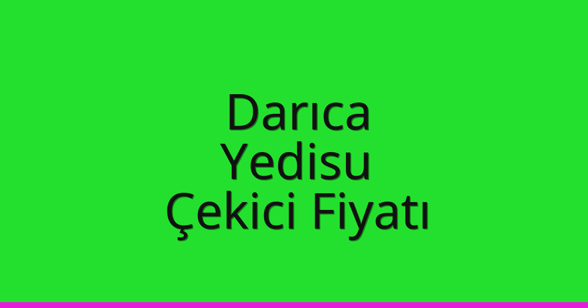 Darıca Çekici Fiyatı – Yedisu Oto Kurtarıcı Ücreti