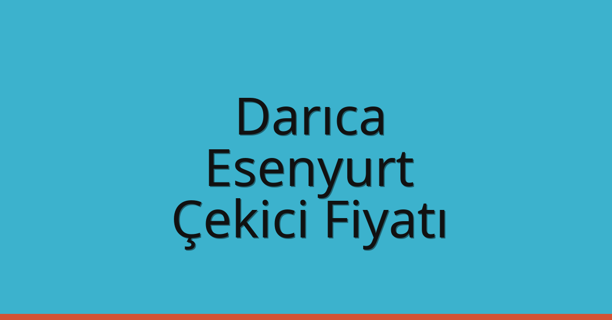 Darıca Çekici Fiyatı – Esenyurt Oto Kurtarıcı Ücreti
