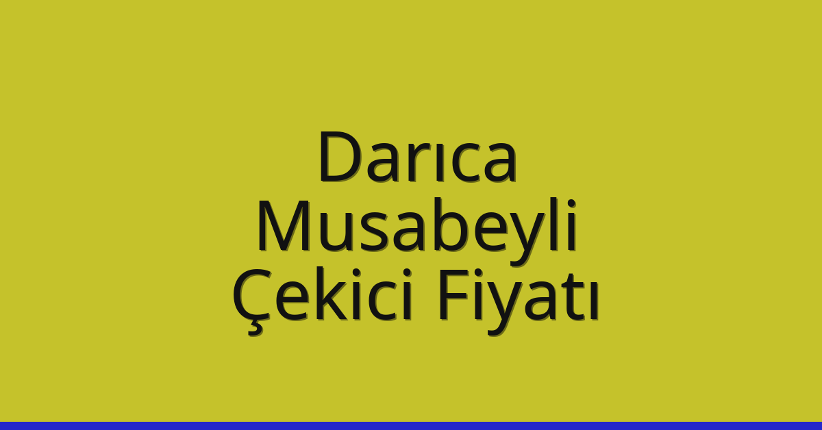 Darıca Çekici Fiyatı – Musabeyli Oto Kurtarıcı Ücreti