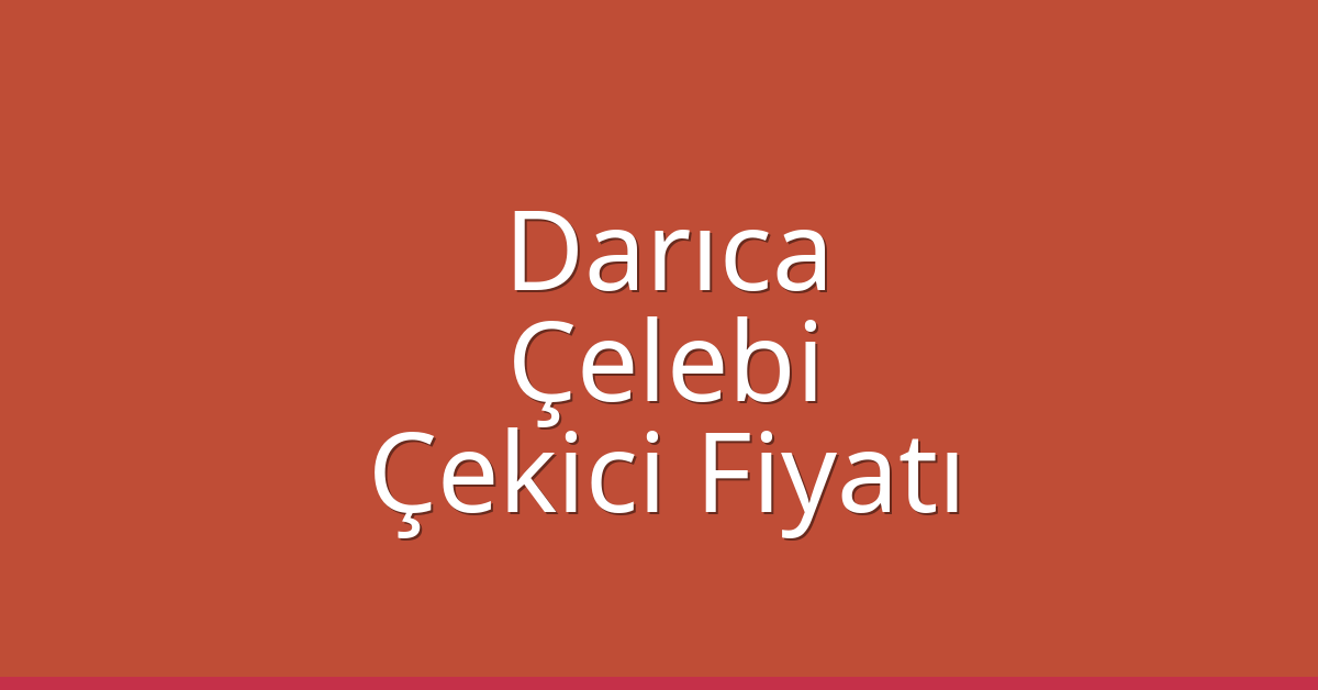 Darıca Çekici Fiyatı – Çelebi Oto Kurtarıcı Ücreti