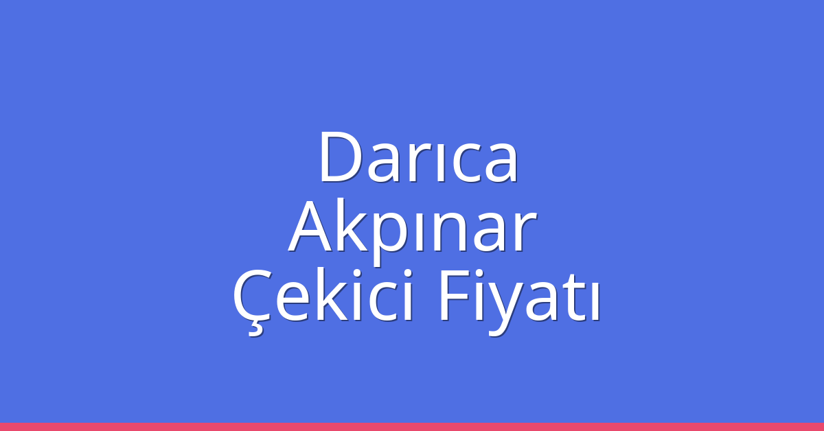 Darıca Çekici Fiyatı – Akpınar Oto Kurtarıcı Ücreti