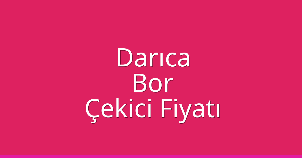 Darıca Çekici Fiyatı – Bor Oto Kurtarıcı Ücreti