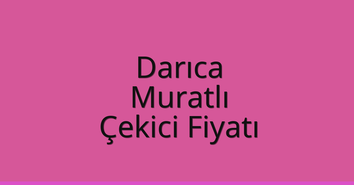 Darıca Çekici Fiyatı – Muratlı Oto Kurtarıcı Ücreti