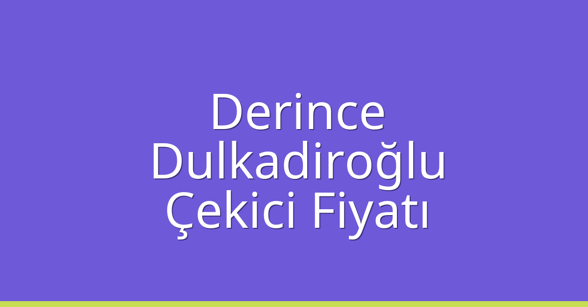 Derince Çekici Fiyatı – Dulkadiroğlu Oto Kurtarıcı Ücreti