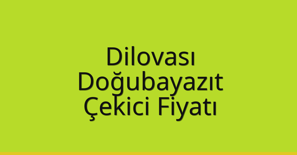 Dilovası Çekici Fiyatı – Doğubayazıt Oto Kurtarıcı Ücreti
