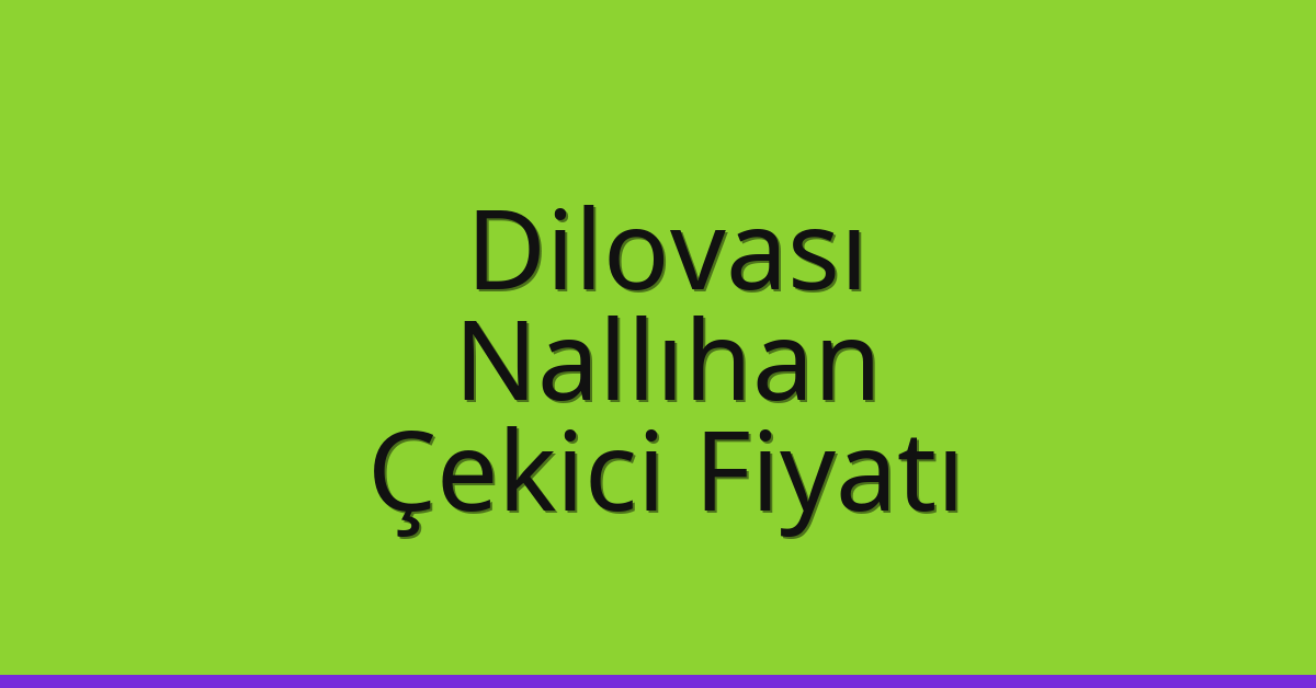 Dilovası Çekici Fiyatı – Nallıhan Oto Kurtarıcı Ücreti
