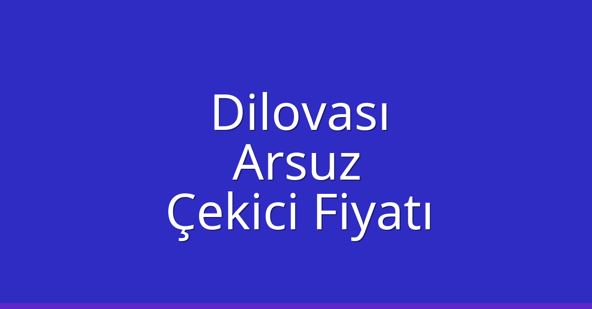 Dilovası Çekici Fiyatı – Arsuz Oto Kurtarıcı Ücreti