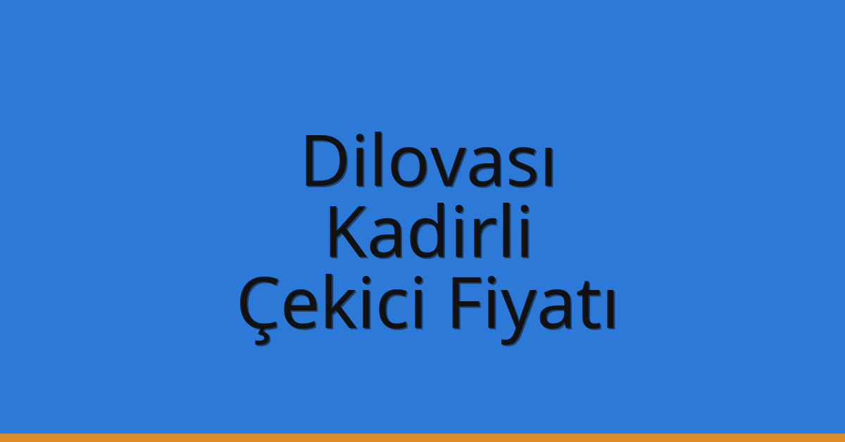 Dilovası Çekici Fiyatı – Kadirli Oto Kurtarıcı Ücreti