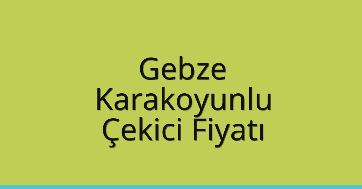 Gebze Çekici Fiyatı – Karakoyunlu Oto Kurtarıcı Ücreti