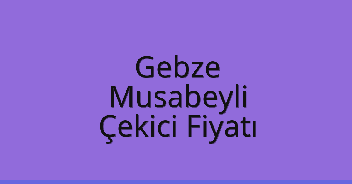 Gebze Çekici Fiyatı – Musabeyli Oto Kurtarıcı Ücreti
