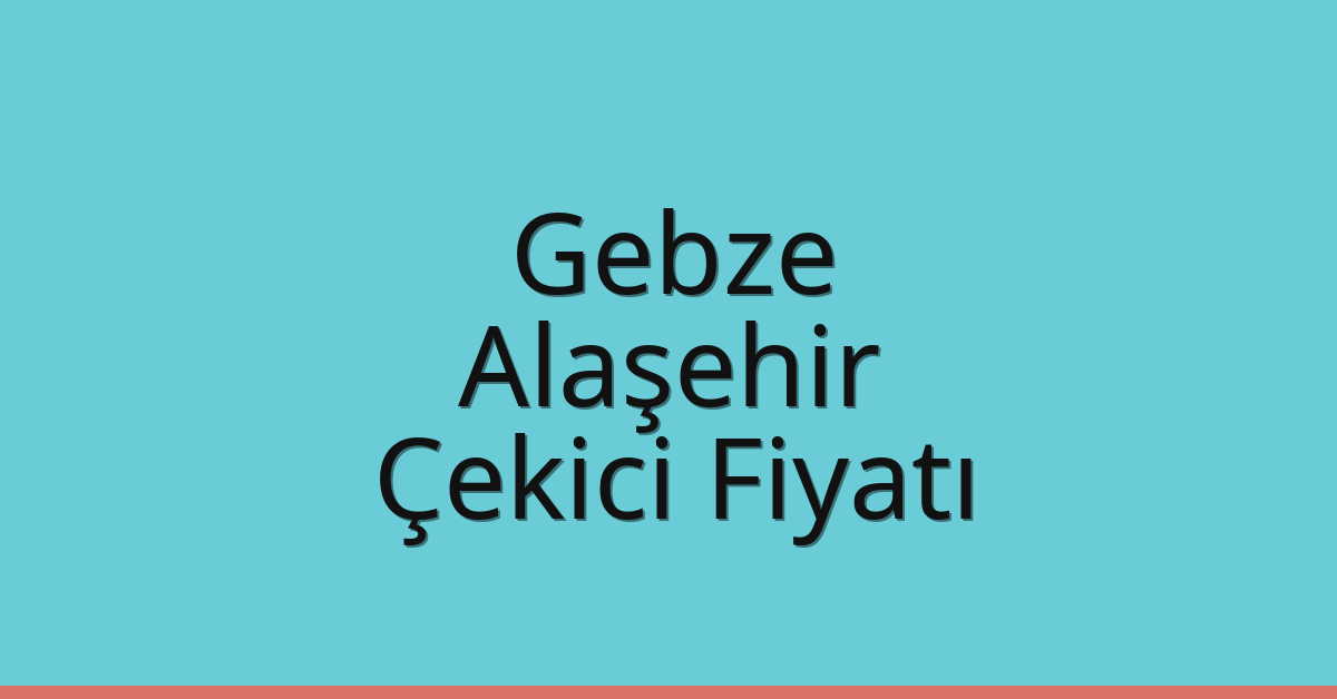 Gebze Çekici Fiyatı – Alaşehir Oto Kurtarıcı Ücreti