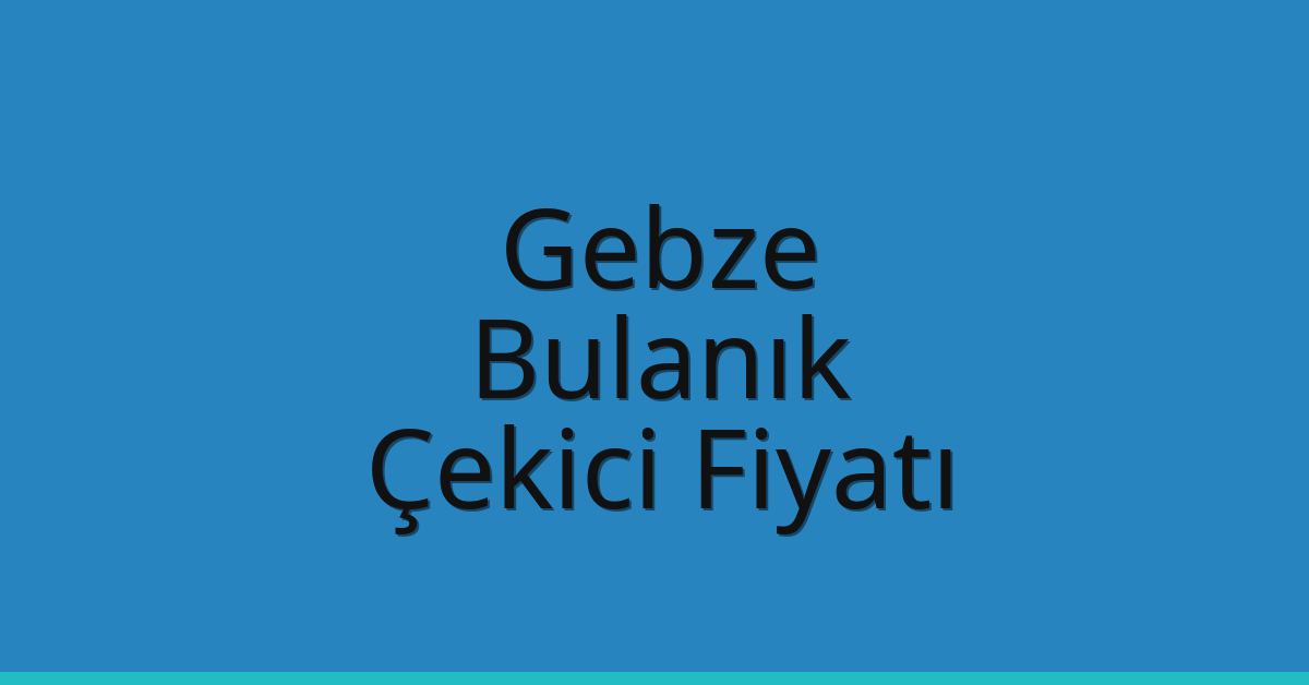 Gebze Çekici Fiyatı – Bulanık Oto Kurtarıcı Ücreti