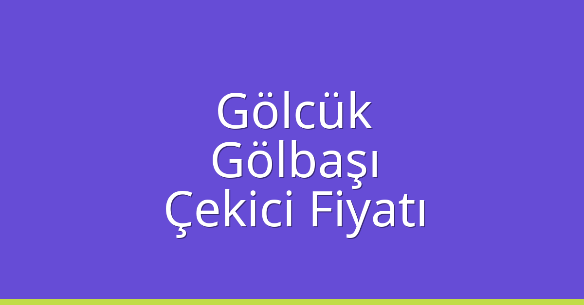 Gölcük Çekici Fiyatı – Gölbaşı Oto Kurtarıcı Ücreti