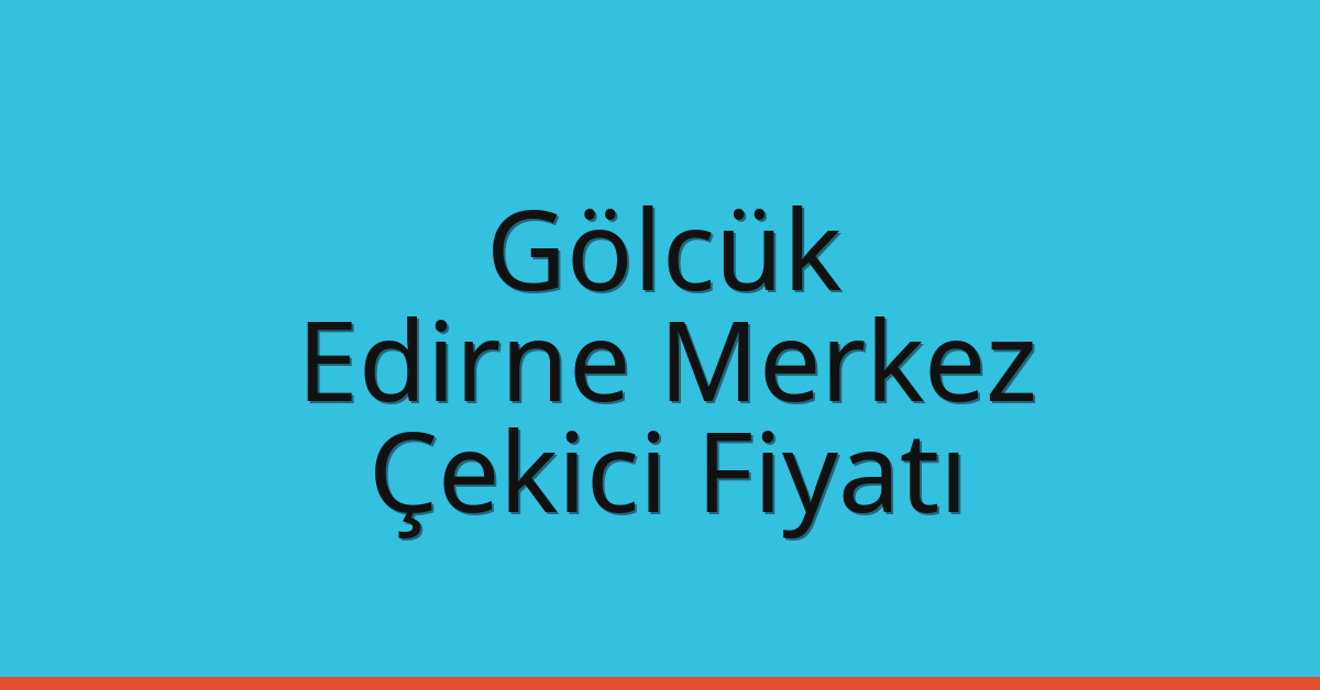 Gölcük Çekici Fiyatı – Edirne Merkez Oto Kurtarıcı Ücreti