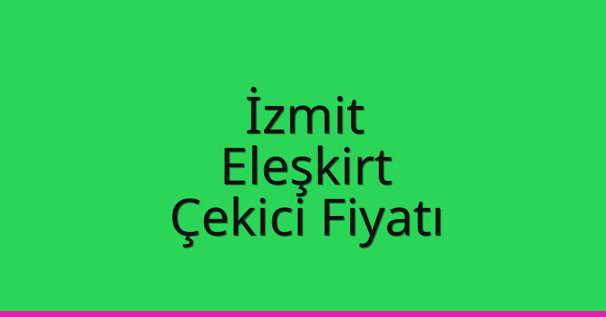 İzmit Çekici Fiyatı – Eleşkirt Oto Kurtarıcı Ücreti