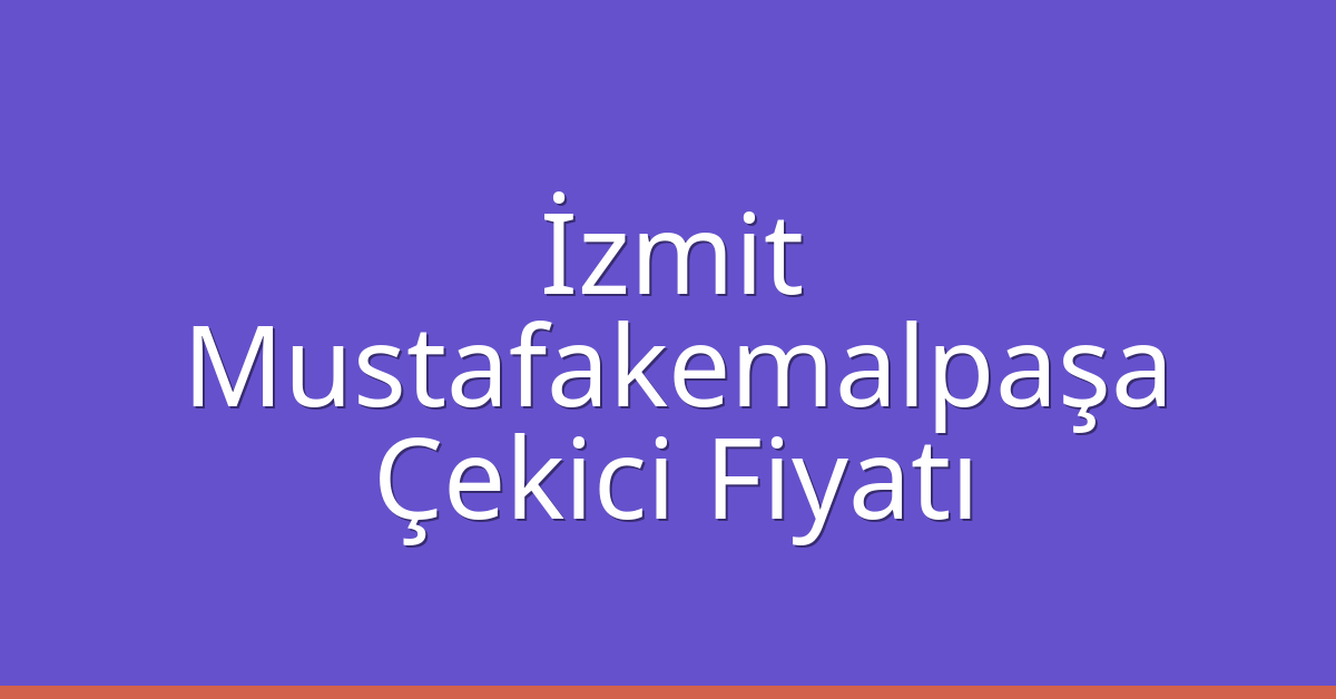 İzmit Çekici Fiyatı – Mustafakemalpaşa Oto Kurtarıcı Ücreti