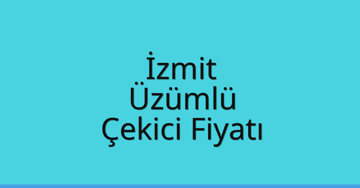 İzmit Çekici Fiyatı – Üzümlü Oto Kurtarıcı Ücreti