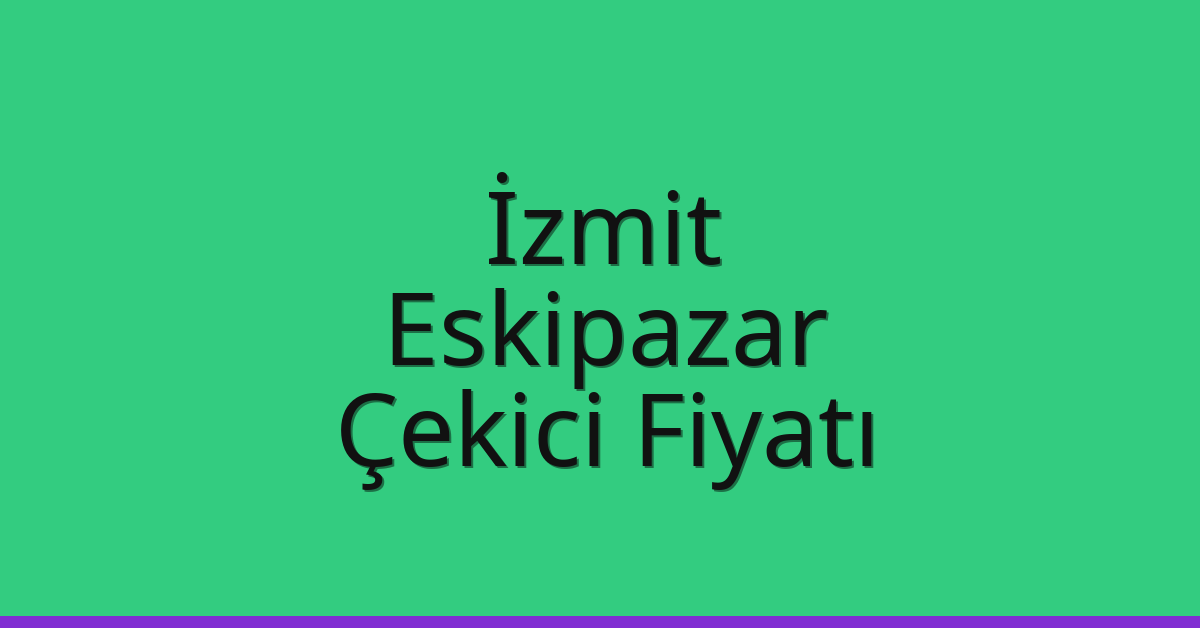 İzmit Çekici Fiyatı – Eskipazar Oto Kurtarıcı Ücreti