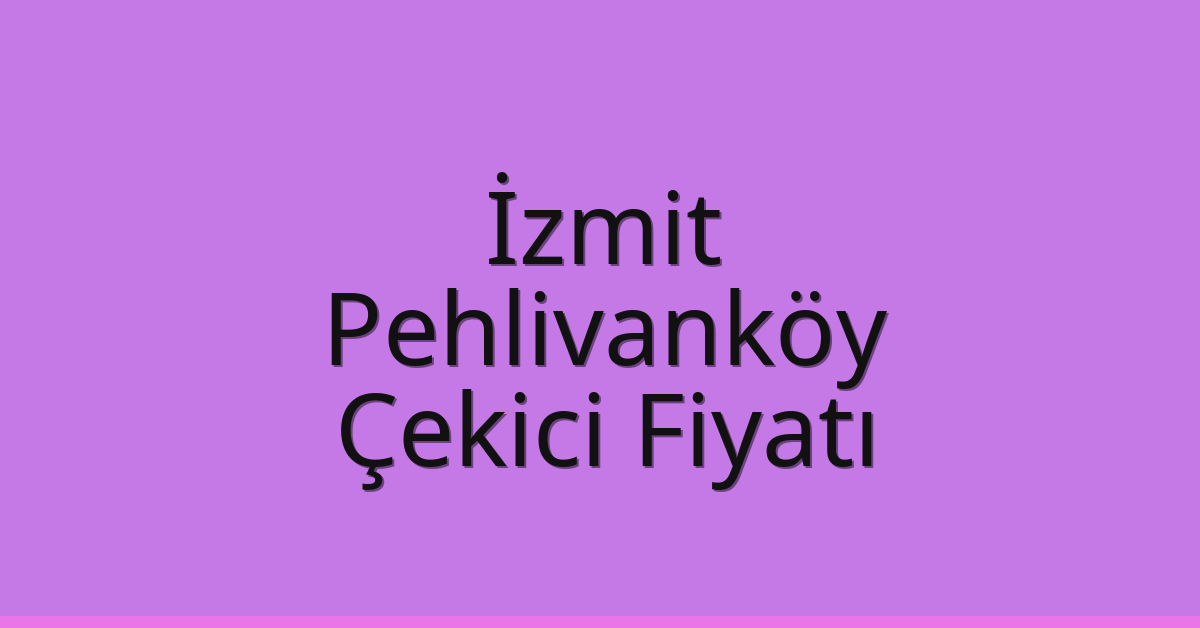 İzmit Çekici Fiyatı – Pehlivanköy Oto Kurtarıcı Ücreti
