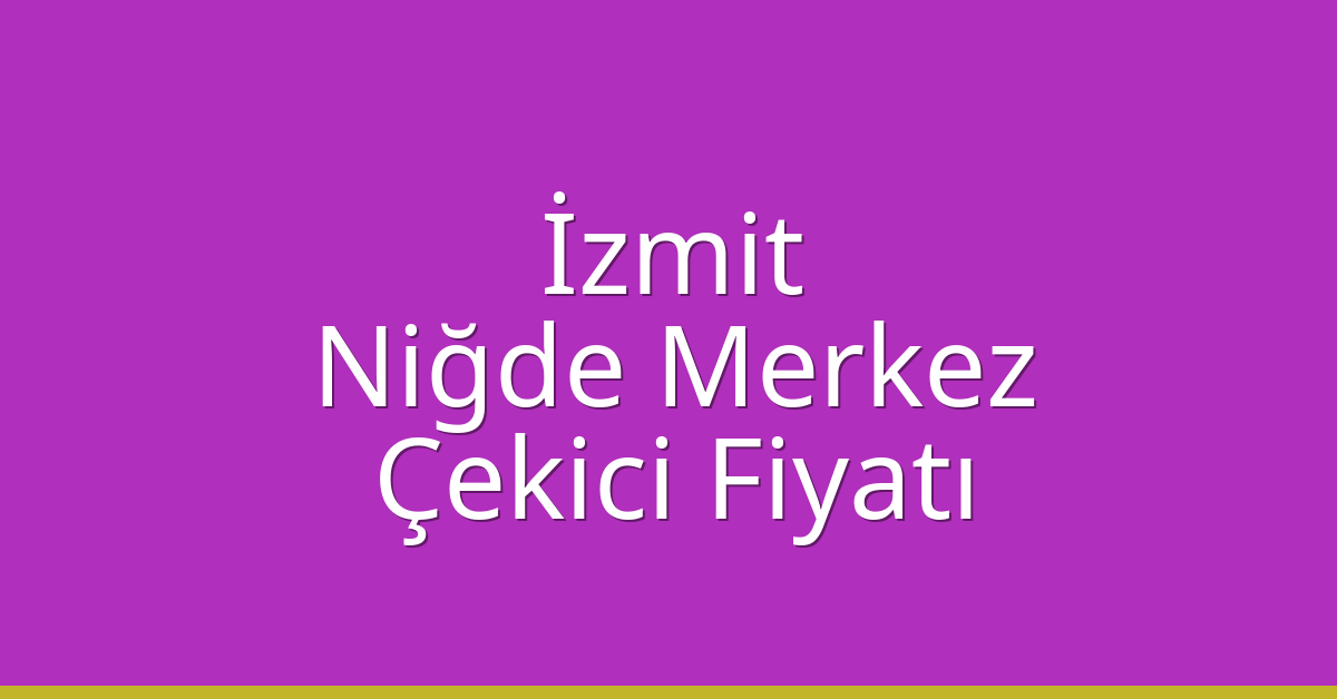 İzmit Çekici Fiyatı – Niğde Merkez Oto Kurtarıcı Ücreti