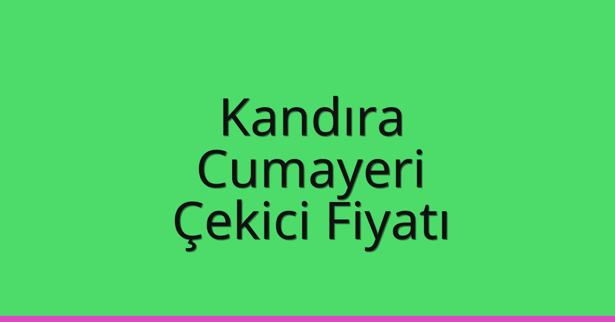 Kandıra Çekici Fiyatı – Cumayeri Oto Kurtarıcı Ücreti