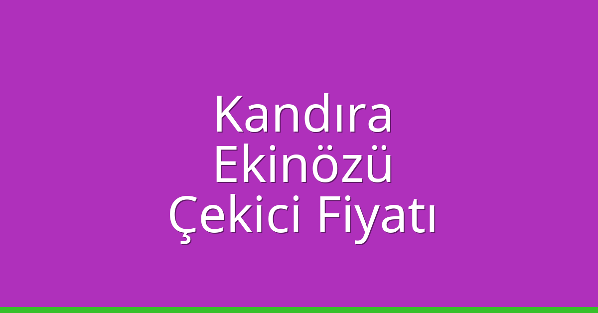 Kandıra Çekici Fiyatı – Ekinözü Oto Kurtarıcı Ücreti
