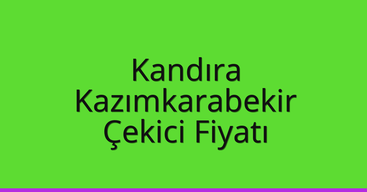 Kandıra Çekici Fiyatı – Kazımkarabekir Oto Kurtarıcı Ücreti