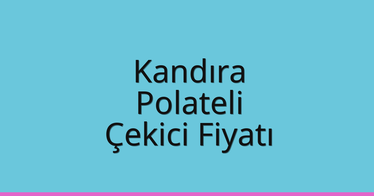 Kandıra Çekici Fiyatı – Polateli Oto Kurtarıcı Ücreti