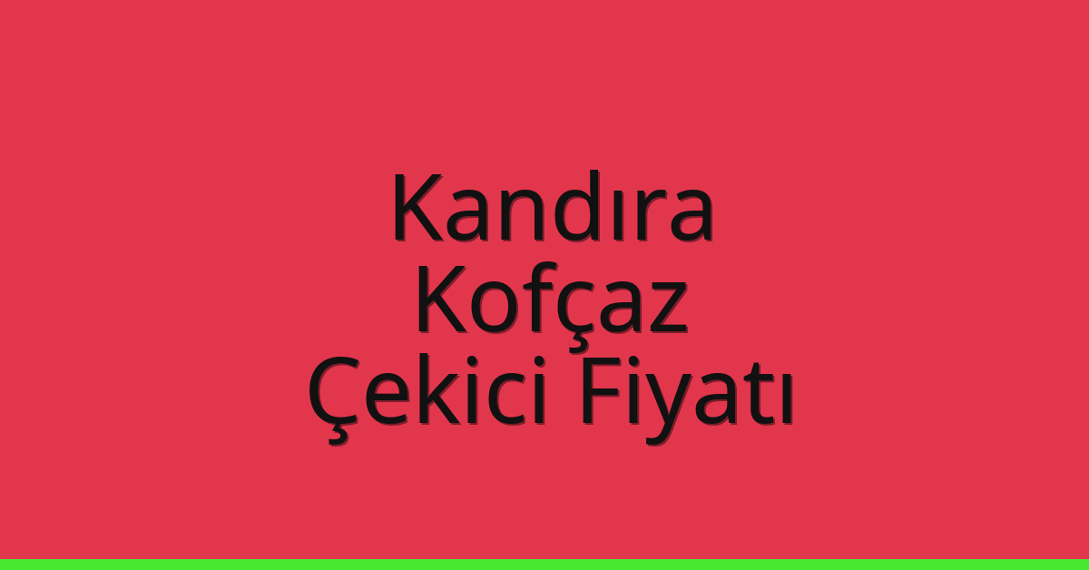 Kandıra Çekici Fiyatı – Kofçaz Oto Kurtarıcı Ücreti