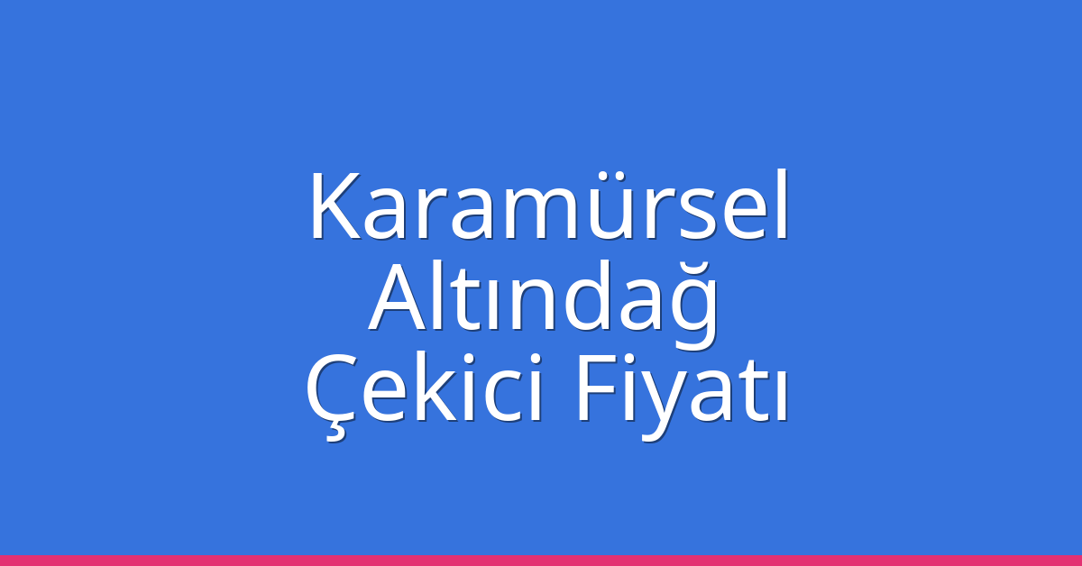 Karamürsel Çekici Fiyatı – Altındağ Oto Kurtarıcı Ücreti