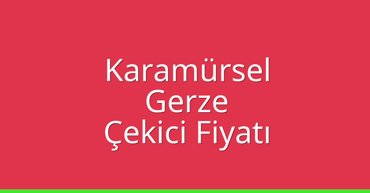 Karamürsel Çekici Fiyatı – Gerze Oto Kurtarıcı Ücreti