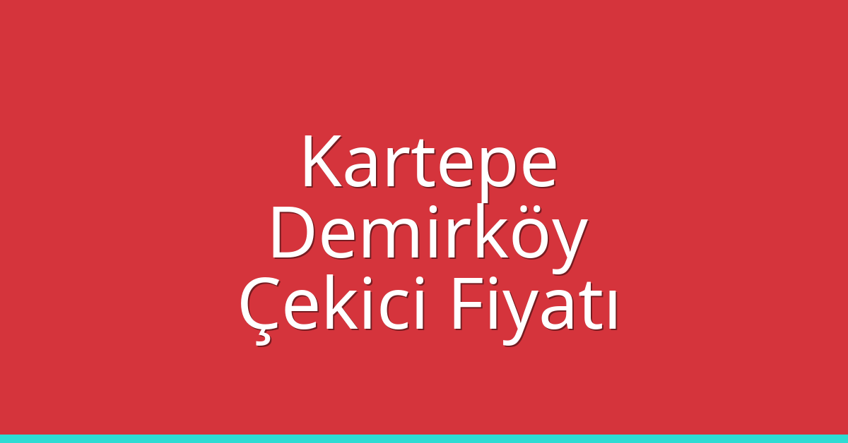 Kartepe Çekici Fiyatı – Demirköy Oto Kurtarıcı Ücreti