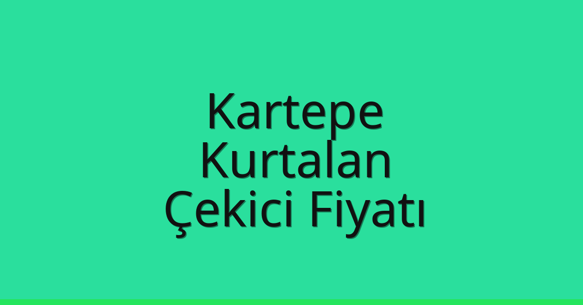 Kartepe Çekici Fiyatı – Kurtalan Oto Kurtarıcı Ücreti