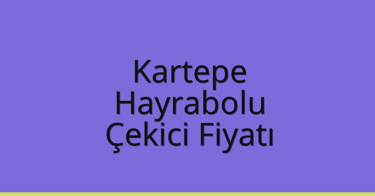Kartepe Çekici Fiyatı – Hayrabolu Oto Kurtarıcı Ücreti