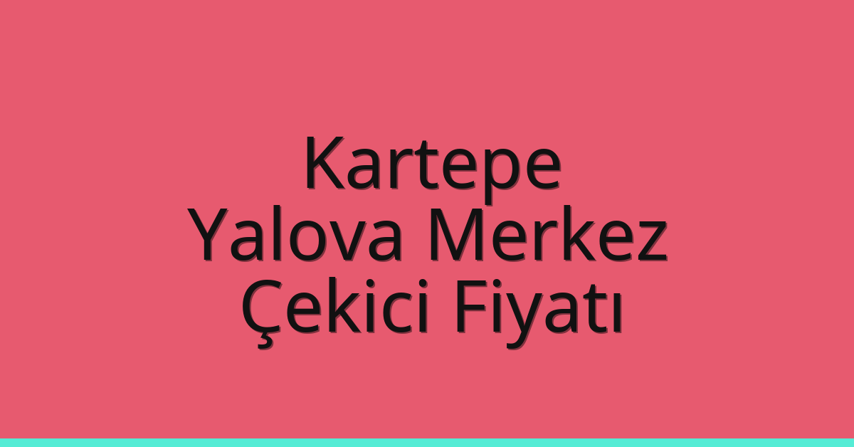 Kartepe Çekici Fiyatı – Yalova Merkez Oto Kurtarıcı Ücreti