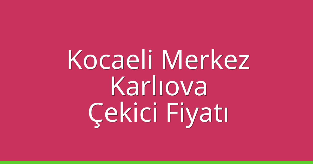 Kocaeli Merkez Çekici Fiyatı – Karlıova Oto Kurtarıcı Ücreti