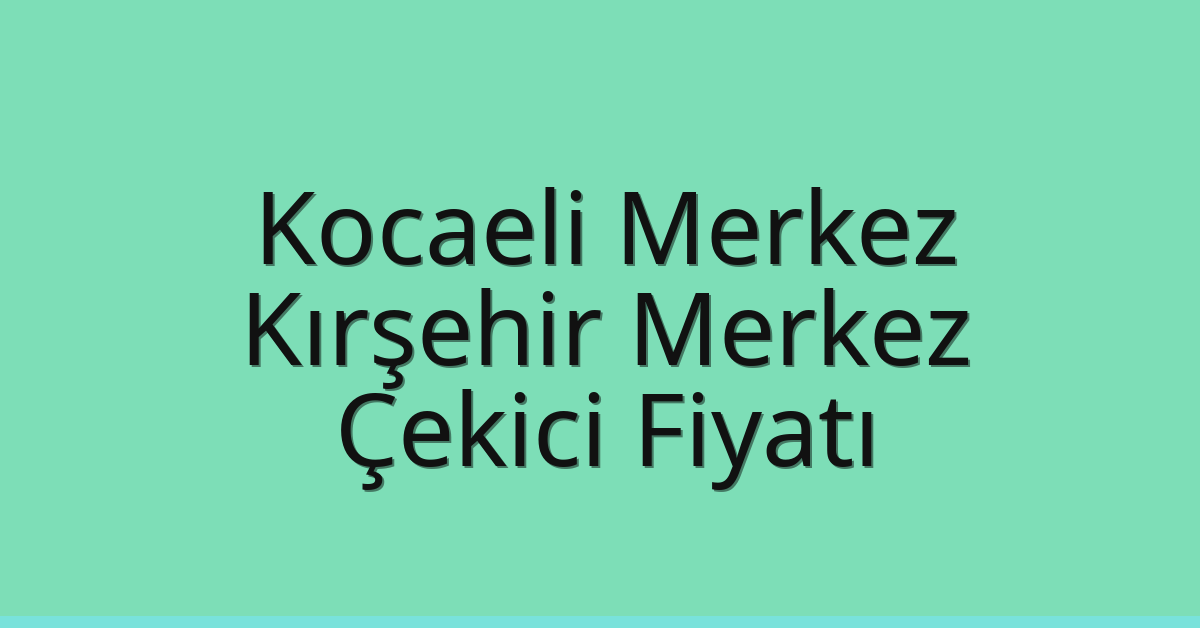 Kocaeli Merkez Çekici Fiyatı – Kırşehir Merkez Oto Kurtarıcı Ücreti