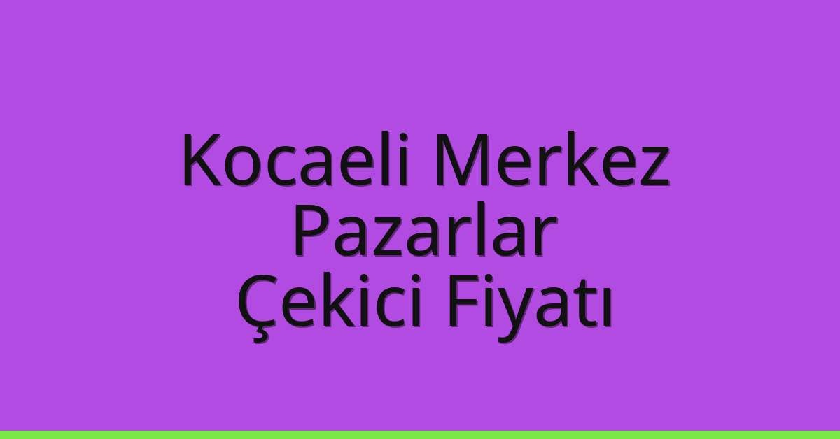 Kocaeli Merkez Çekici Fiyatı – Pazarlar Oto Kurtarıcı Ücreti