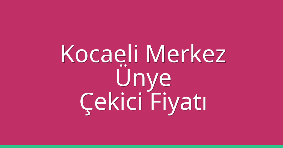 Kocaeli Merkez Çekici Fiyatı – Ünye Oto Kurtarıcı Ücreti
