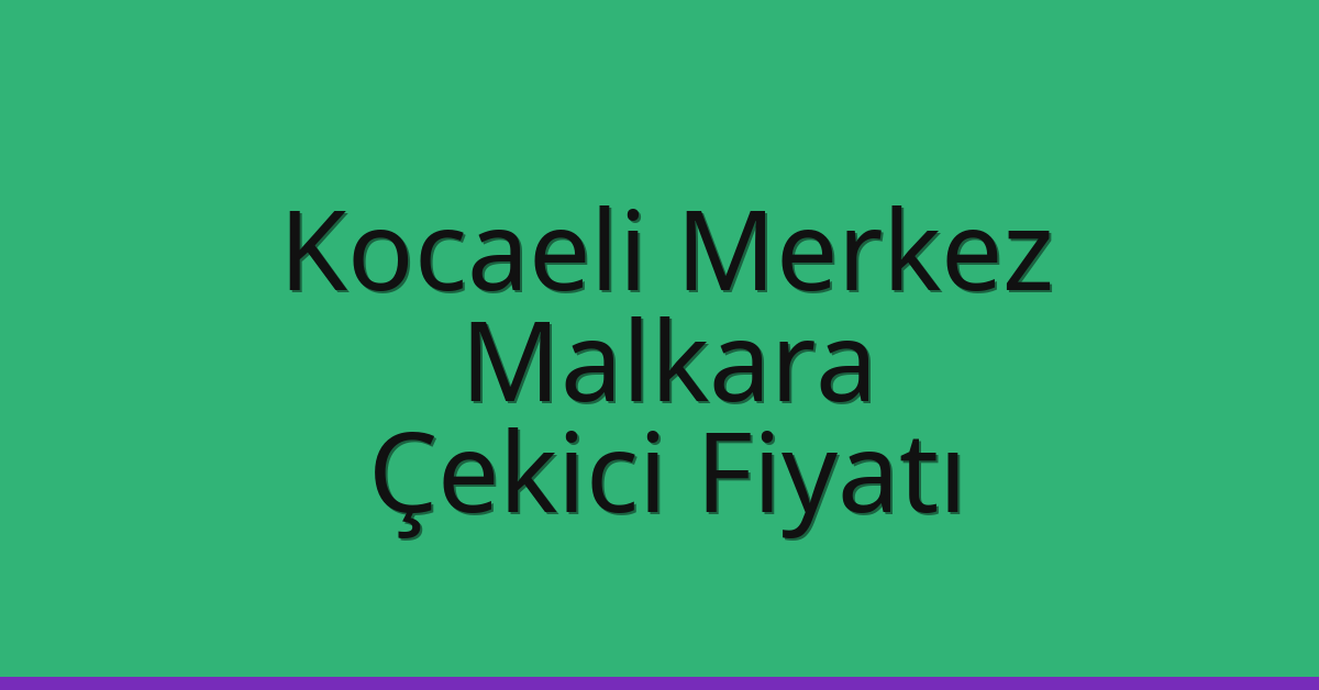 Kocaeli Merkez Çekici Fiyatı – Malkara Oto Kurtarıcı Ücreti