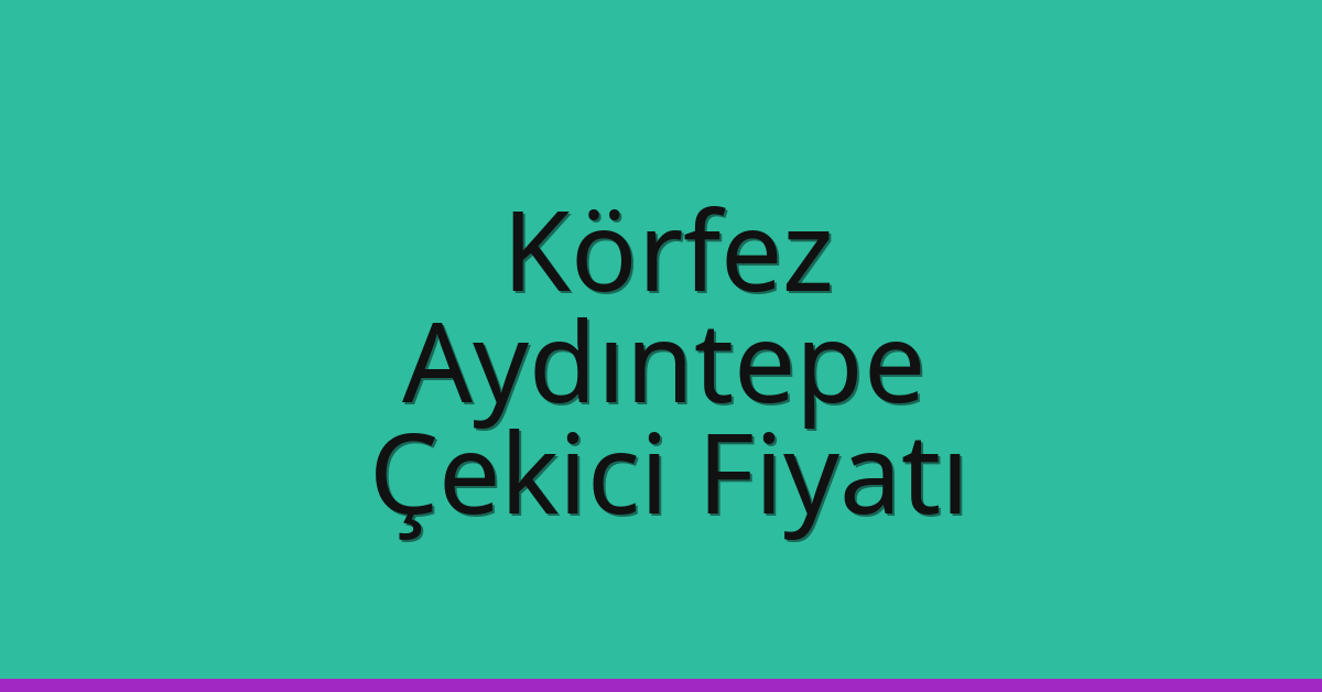Körfez Çekici Fiyatı – Aydıntepe Oto Kurtarıcı Ücreti