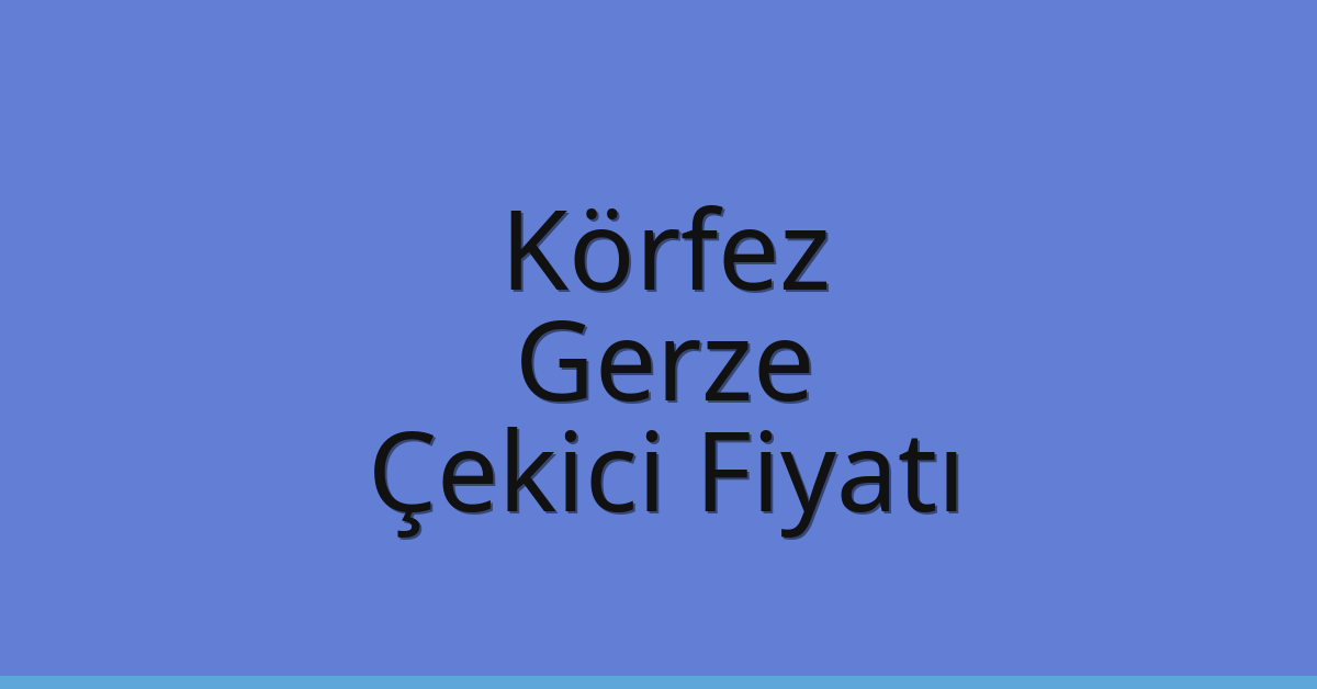 Körfez Çekici Fiyatı – Gerze Oto Kurtarıcı Ücreti
