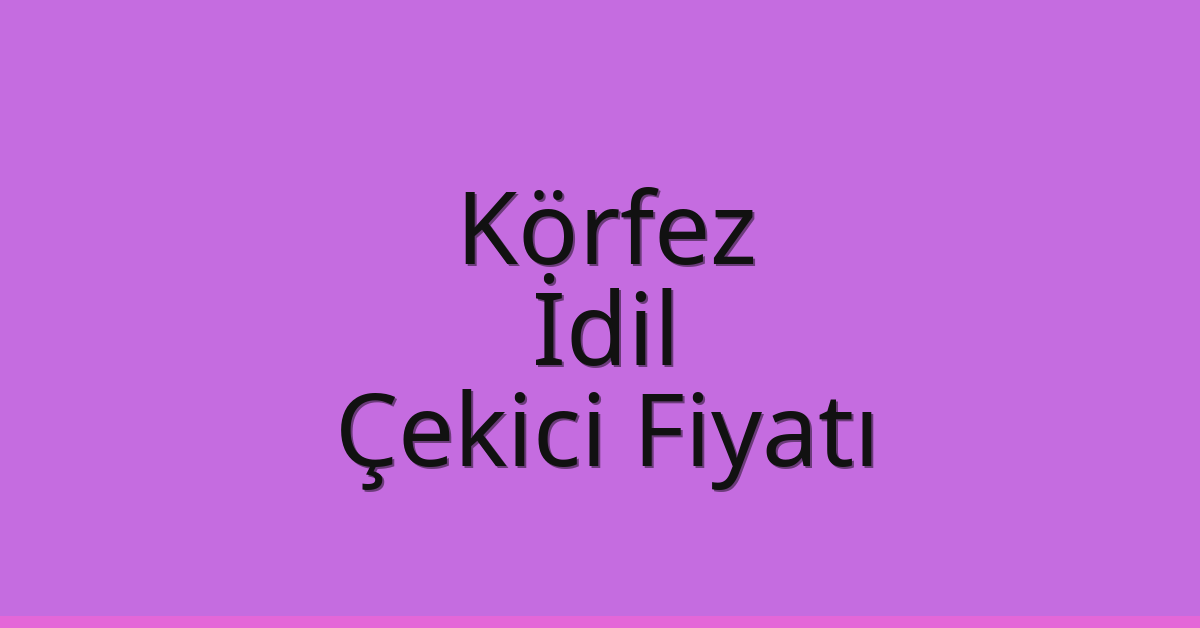 Körfez Çekici Fiyatı – İdil Oto Kurtarıcı Ücreti