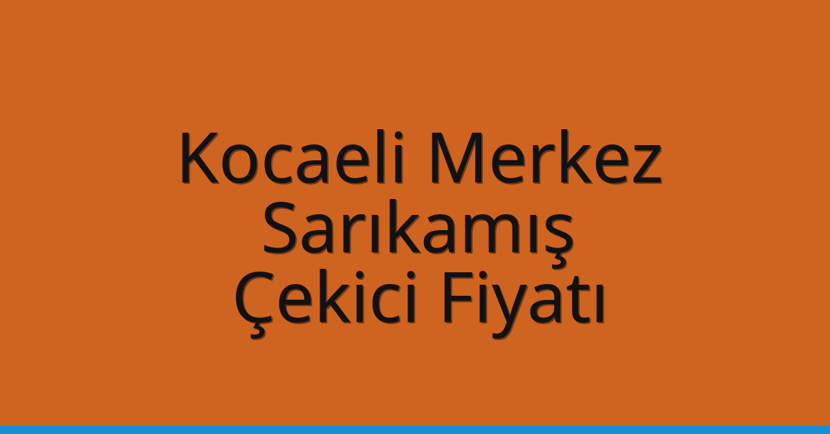 Kocaeli Merkez Çekici Fiyatı – Sarıkamış Oto Kurtarıcı Ücreti
