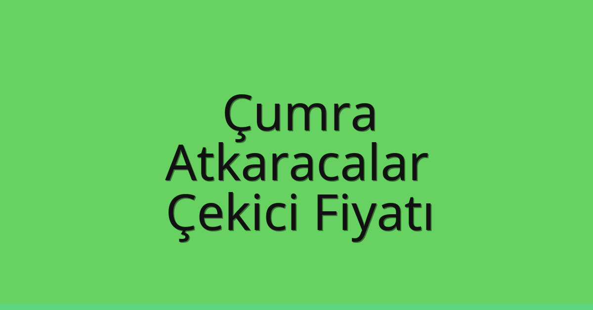 Çumra Çekici Fiyatı – Atkaracalar Oto Kurtarıcı Ücreti