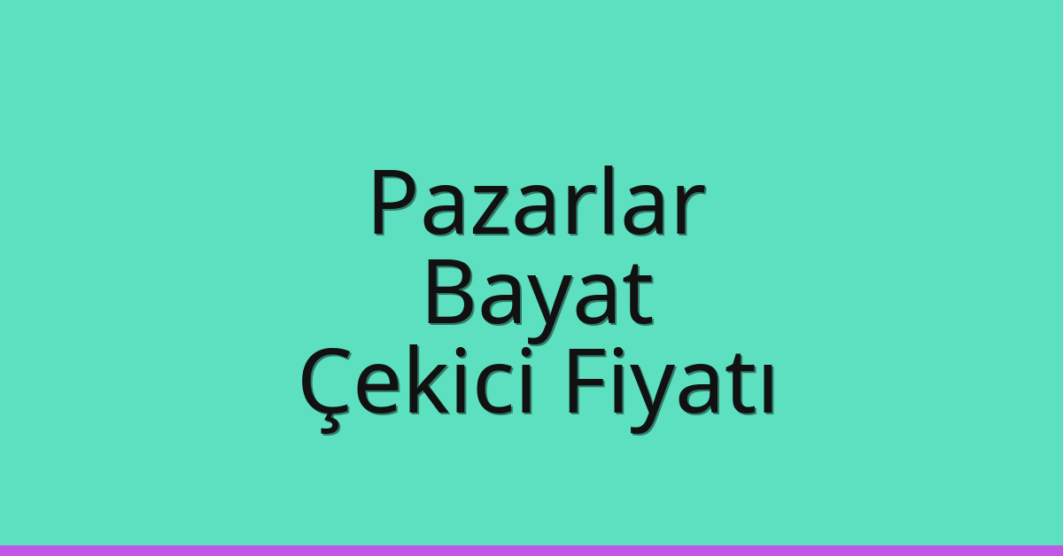 Pazarlar Çekici Fiyatı – Bayat Oto Kurtarıcı Ücreti